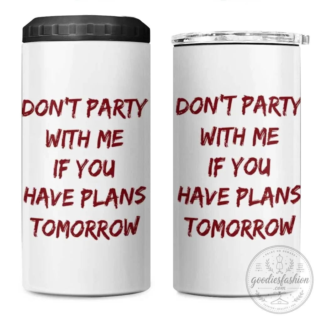 Don't Party With Me If You Have Plans Tomorrow Funny Can Cooler Tumbler 3 Don